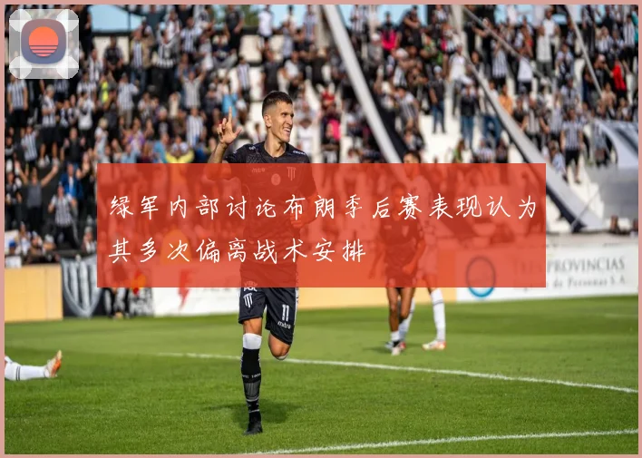 绿军内部讨论布朗季后赛表现认为其多次偏离战术安排